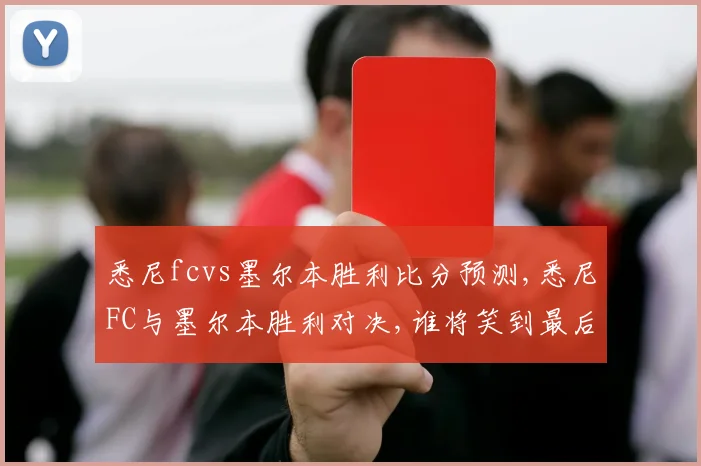 悉尼fcvs墨尔本胜利比分预测,悉尼FC与墨尔本胜利对决,谁将笑到最后