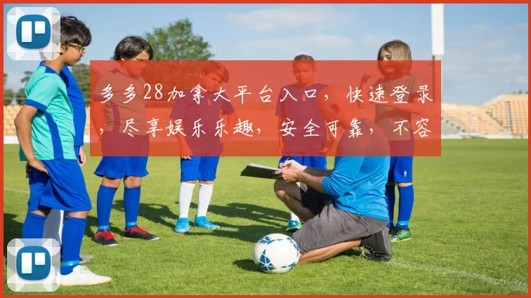 多多28加拿大平台入口，快速登录，尽享娱乐乐趣，安全可靠，不容错过