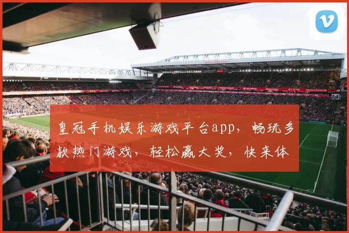皇冠手机娱乐游戏平台app，畅玩多款热门游戏，轻松赢大奖，快来体验